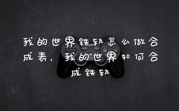 我的世界铁轨怎么做合成表，我的世界如何合成铁轨