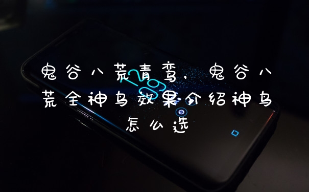 鬼谷八荒青鸾，鬼谷八荒全神鸟效果介绍神鸟怎么选