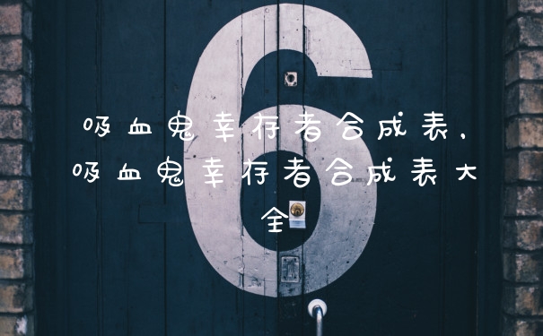 吸血鬼幸存者合成表，吸血鬼幸存者合成表大全