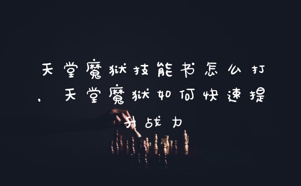 天堂魔狱技能书怎么打，天堂魔狱如何快速提升战力