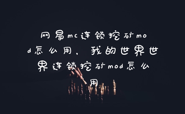 网易mc连锁挖矿mod怎么用，我的世界世界连锁挖矿mod怎么用