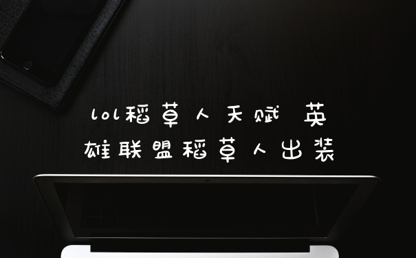 lol稻草人天赋 英雄联盟稻草人出装