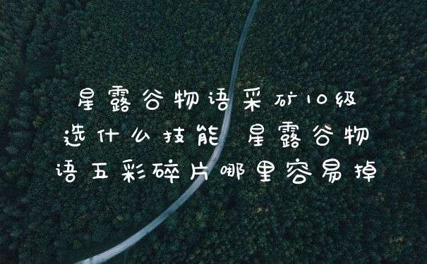 星露谷物语采矿10级选什么技能 星露谷物语五彩碎片哪里容易掉