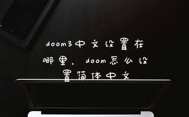 doom3中文设置在哪里,doom怎么设置简体中文
