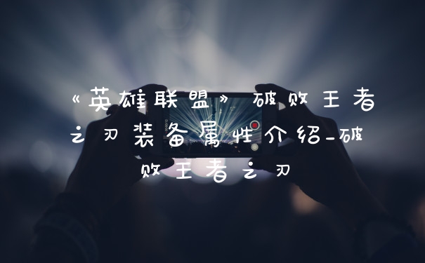 《英雄联盟》破败王者之刃装备属性介绍_破败王者之刃