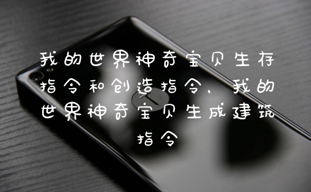 我的世界神奇宝贝生存指令和创造指令，我的世界神奇宝贝生成建筑指令