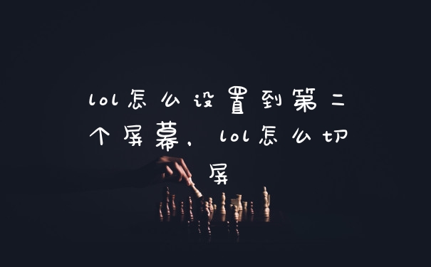 lol怎么设置到第二个屏幕，lol怎么切屏