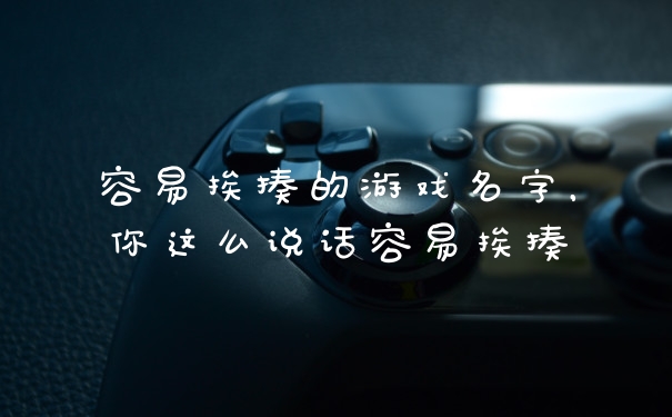容易挨揍的游戏名字，你这么说话容易挨揍