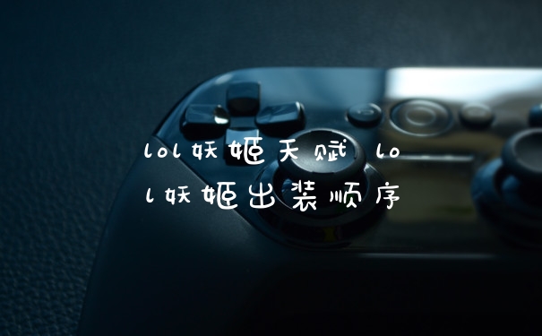 lol妖姬天赋 lol妖姬出装顺序