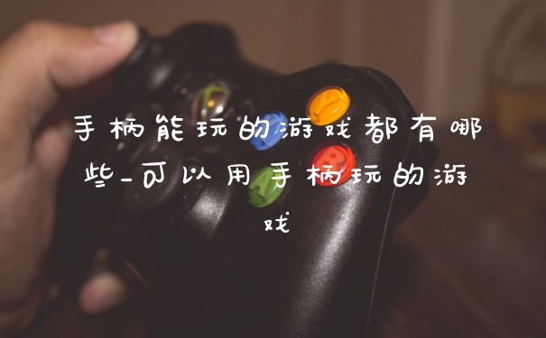 手柄能玩的游戏都有哪些_可以用手柄玩的游戏