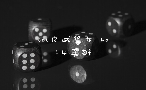 lol皮城警女 Lol女英雄