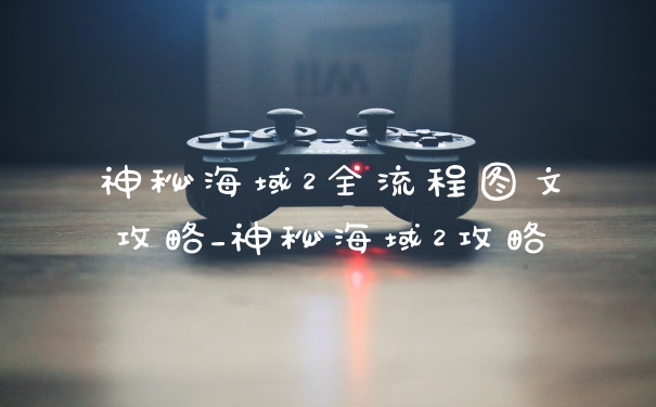 神秘海域2全流程图文攻略_神秘海域2攻略