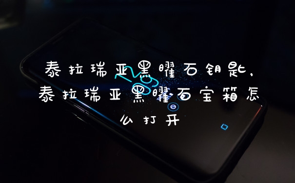 泰拉瑞亚黑曜石钥匙，泰拉瑞亚黑曜石宝箱怎么打开