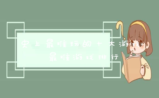 史上最难玩的十大游戏 最难游戏排行