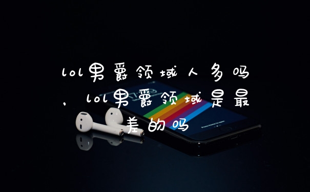lol男爵领域人多吗，lol男爵领域是最差的吗