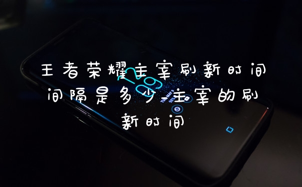 王者荣耀主宰刷新时间间隔是多少_主宰的刷新时间