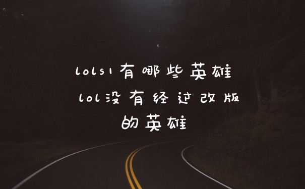 lols1有哪些英雄 lol没有经过改版的英雄