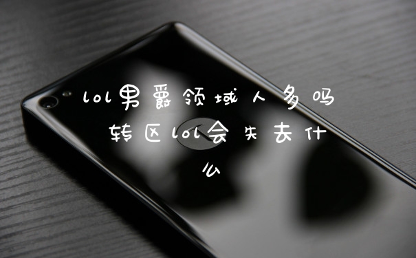 lol男爵领域人多吗 转区lol会失去什么