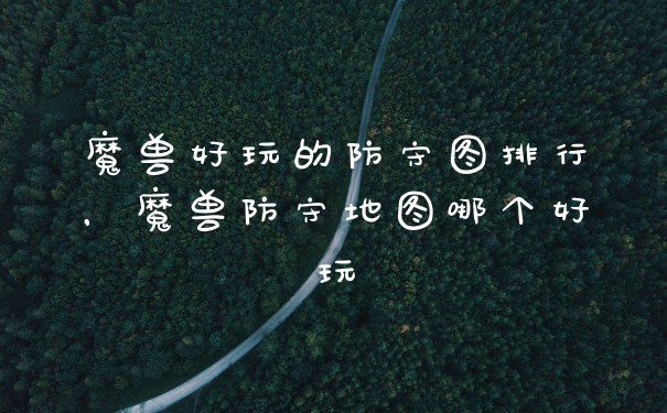 魔兽好玩的防守图排行，魔兽防守地图哪个好玩