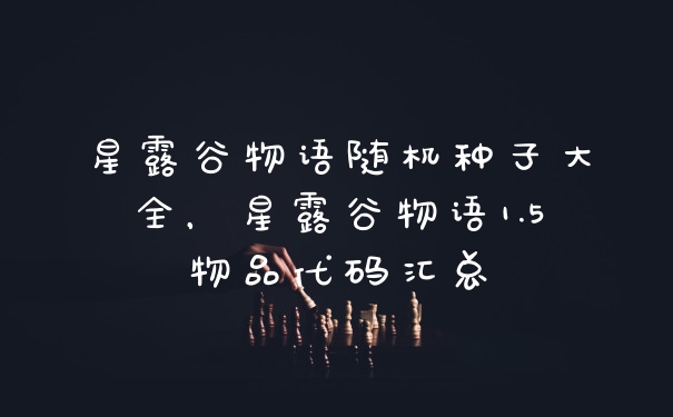 星露谷物语随机种子大全，星露谷物语1.5物品代码汇总