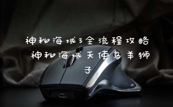 神秘海域3全流程攻略 神秘海域天使鸟羊狮子