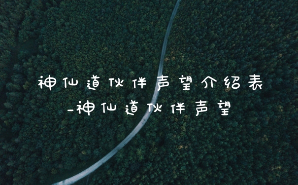 神仙道伙伴声望介绍表_神仙道伙伴声望