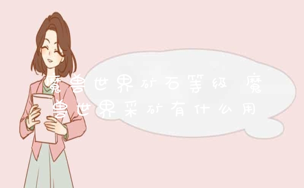 魔兽世界矿石等级 魔兽世界采矿有什么用