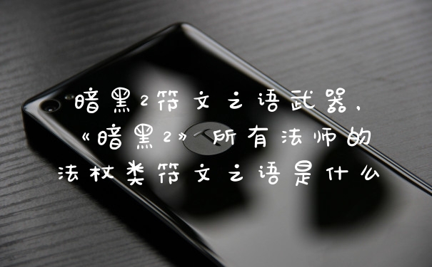 暗黑2符文之语武器，《暗黑2》所有法师的法杖类符文之语是什么