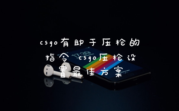 csgo有助于压枪的指令 csgo压枪设置最佳方案