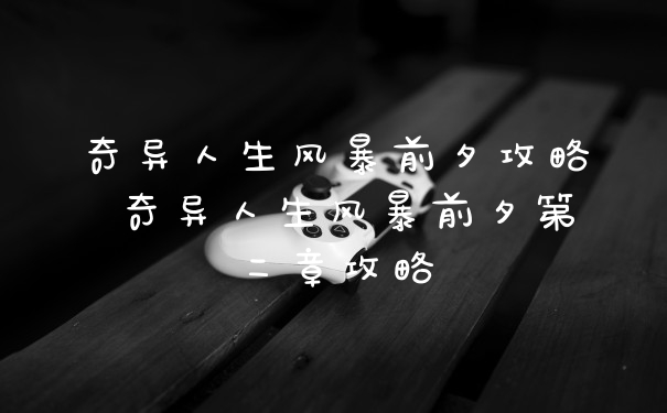 奇异人生风暴前夕攻略 奇异人生风暴前夕第二章攻略