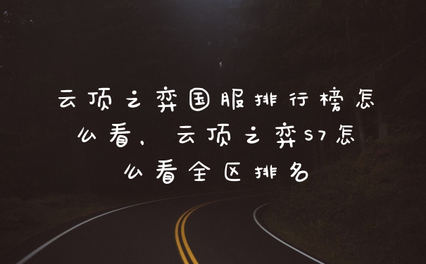 云顶之弈国服排行榜怎么看，云顶之弈S7怎么看全区排名