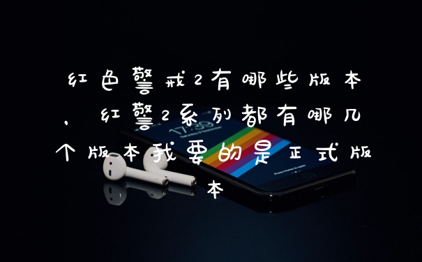 红色警戒2有哪些版本，红警2系列都有哪几个版本我要的是正式版本