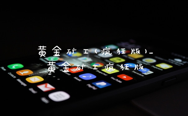 黄金矿工(疯狂版)_黄金矿工疯狂版