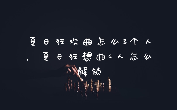 夏日狂欢曲怎么3个人，夏日狂想曲4人怎么解锁