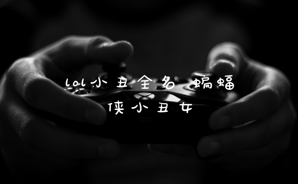 lol小丑全名 蝙蝠侠小丑女