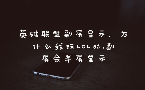 英雄联盟副屏显示，为什么我玩LOL时,副屏会半屏显示