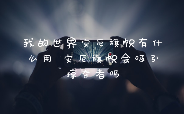 我的世界灾厄旗帜有什么用 灾厄旗帜会吸引掠夺者吗