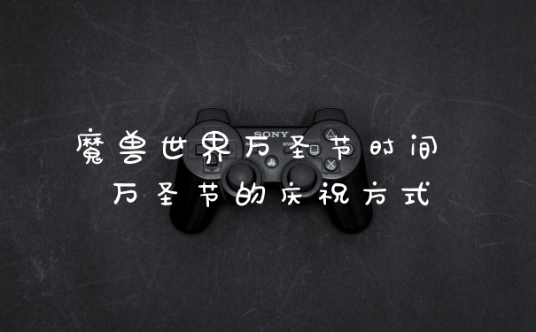 魔兽世界万圣节时间 万圣节的庆祝方式