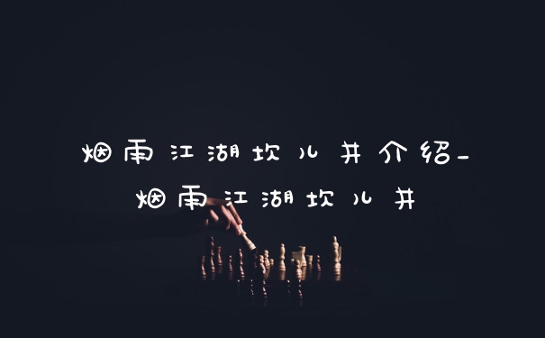 烟雨江湖坎儿井介绍_烟雨江湖坎儿井