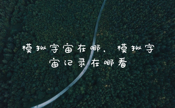 模拟宇宙在哪，模拟宇宙记录在哪看