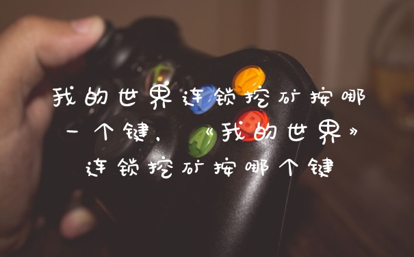 我的世界连锁挖矿按哪一个键，《我的世界》连锁挖矿按哪个键