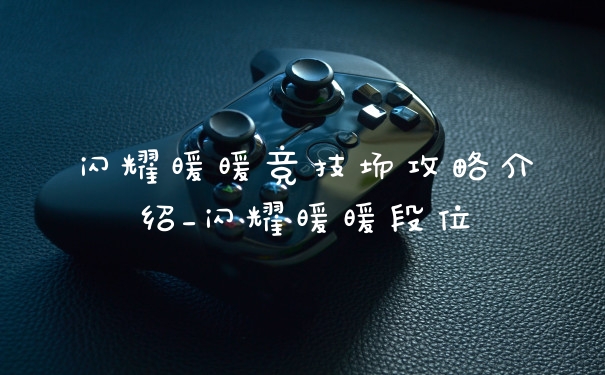 闪耀暖暖竞技场攻略介绍_闪耀暖暖段位