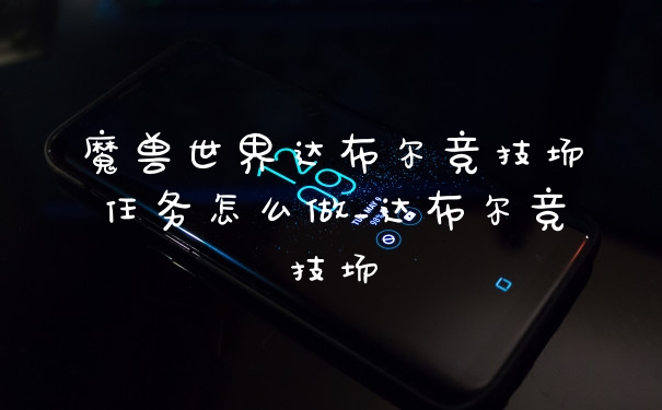 魔兽世界达布尔竞技场任务怎么做_达布尔竞技场