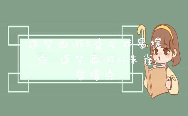 造梦西游3苍龙戒易爆点 造梦西游ol朱雀易爆点