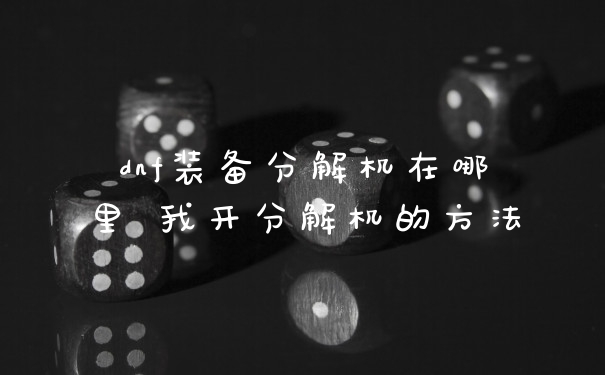 dnf装备分解机在哪里 我开分解机的方法