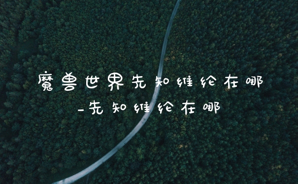 魔兽世界先知维纶在哪_先知维纶在哪