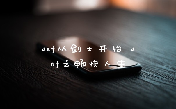 dnf从剑士开始 dnf之畅快人生