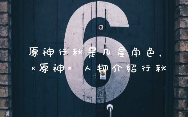 原神行秋是几星角色，《原神》人物介绍行秋