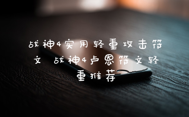 战神4实用轻重攻击符文 战神4卢恩符文轻重推荐