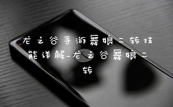 龙之谷手游舞娘二转技能详解_龙之谷舞娘二转